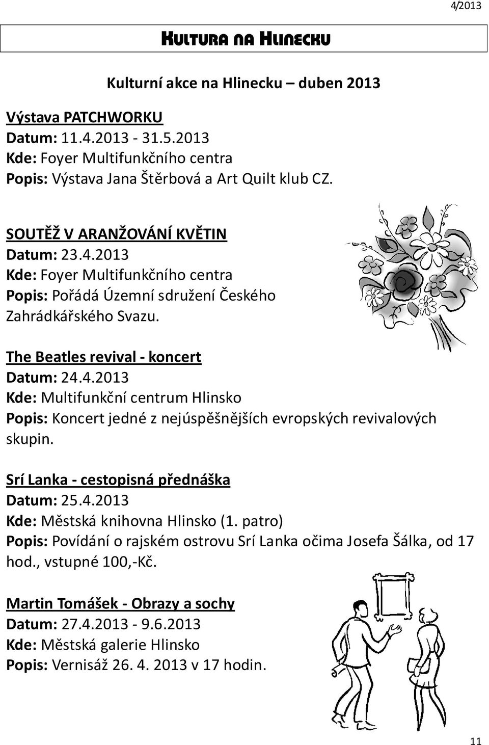 Srí Lanka - cestopisná přednáška Datum: 25.4.2013 Kde: Městská knihovna Hlinsko (1. patro) Popis: Povídání o rajském ostrovu Srí Lanka očima Josefa Šálka, od 17 hod., vstupné 100,-Kč.