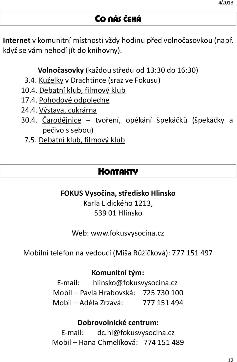 5. Debatní klub, filmový klub KONTAKTY FOKUS Vysočina, středisko Hlinsko Karla Lidického 1213, 539 01 Hlinsko Web: www.fokusvysocina.