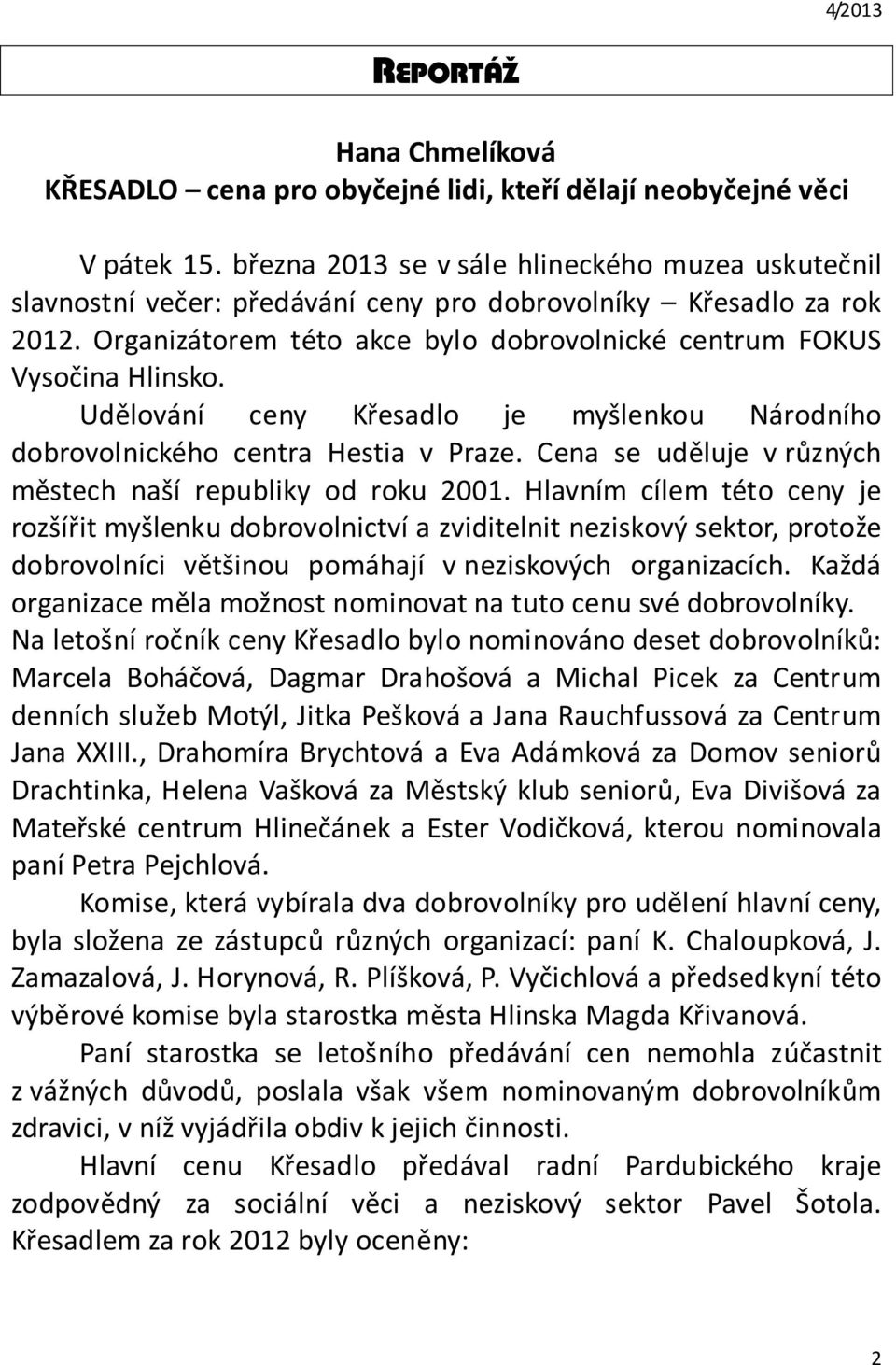 Udělování ceny Křesadlo je myšlenkou Národního dobrovolnického centra Hestia v Praze. Cena se uděluje v různých městech naší republiky od roku 2001.