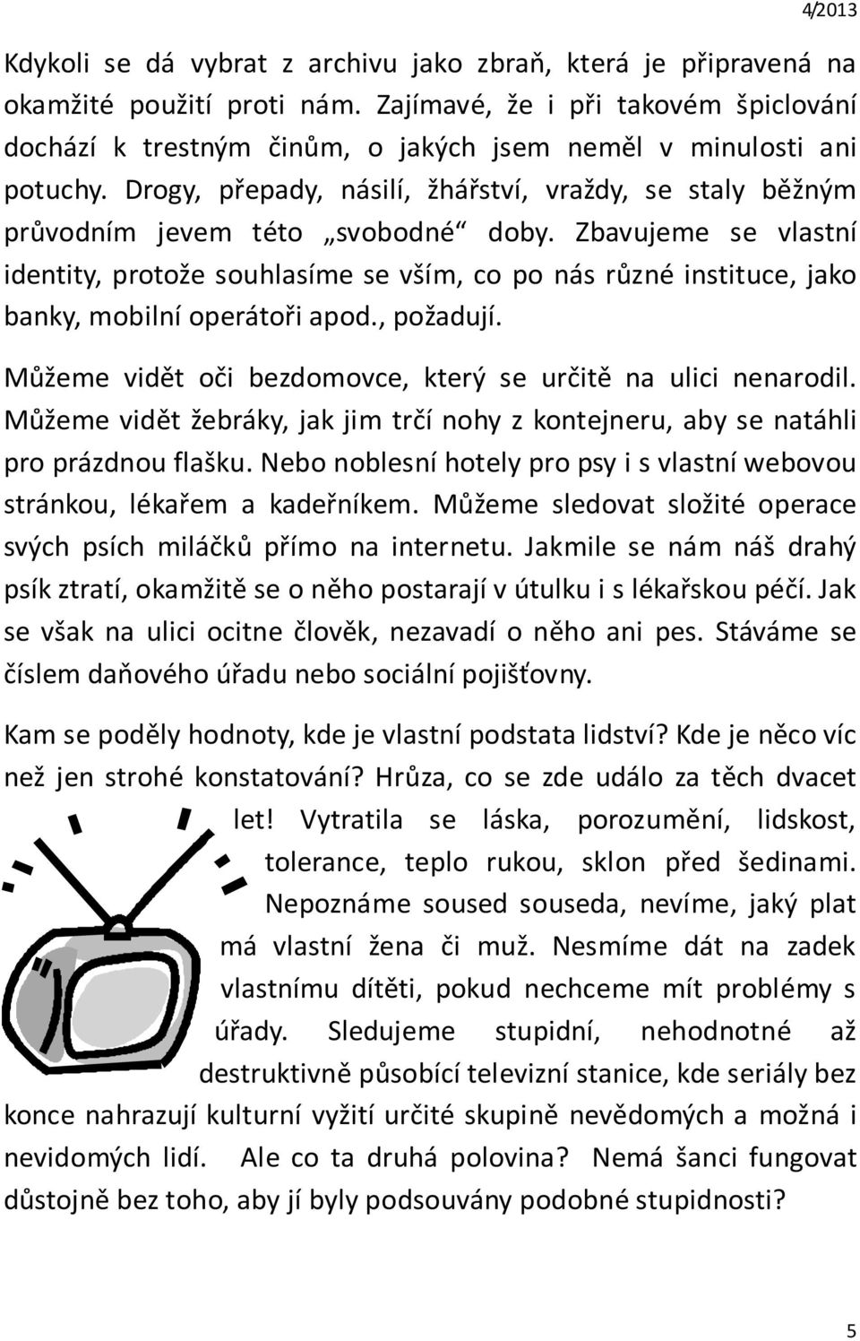 Drogy, přepady, násilí, žhářství, vraždy, se staly běžným průvodním jevem této svobodné doby.