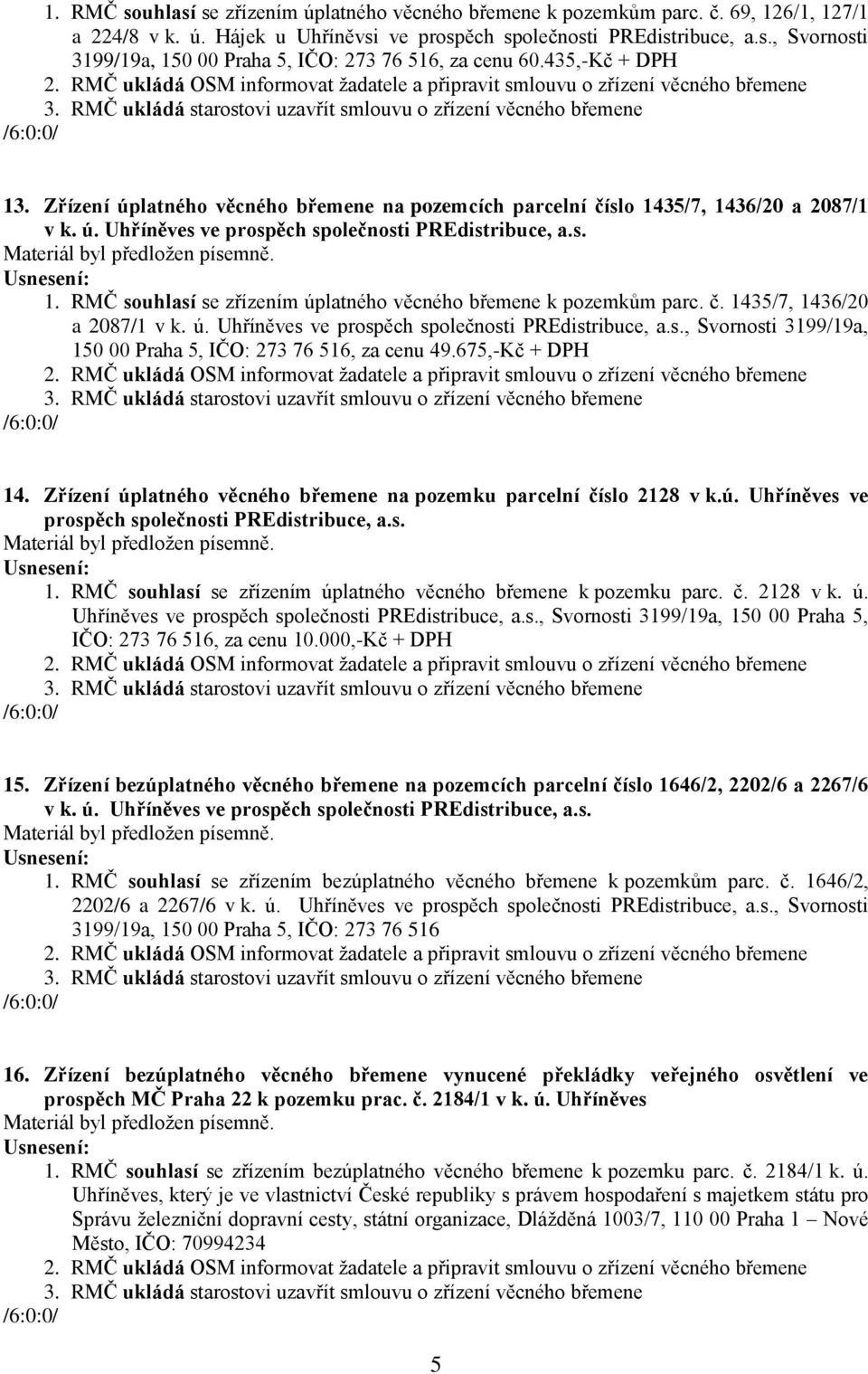 č. 1435/7, 1436/20 a 2087/1 v k. ú. Uhříněves ve prospěch společnosti PREdistribuce, a.s., Svornosti 3199/19a, 150 00 Praha 5, IČO: 273 76 516, za cenu 49.675,-Kč + DPH 14.