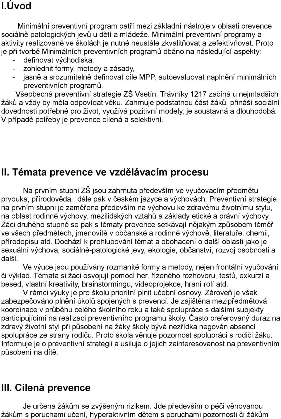 Proto je při tvorbě Minimálních preventivních programů dbáno na následující aspekty: - definovat východiska, - zohlednit formy, metody a zásady, - jasně a srozumitelně definovat cíle MPP,