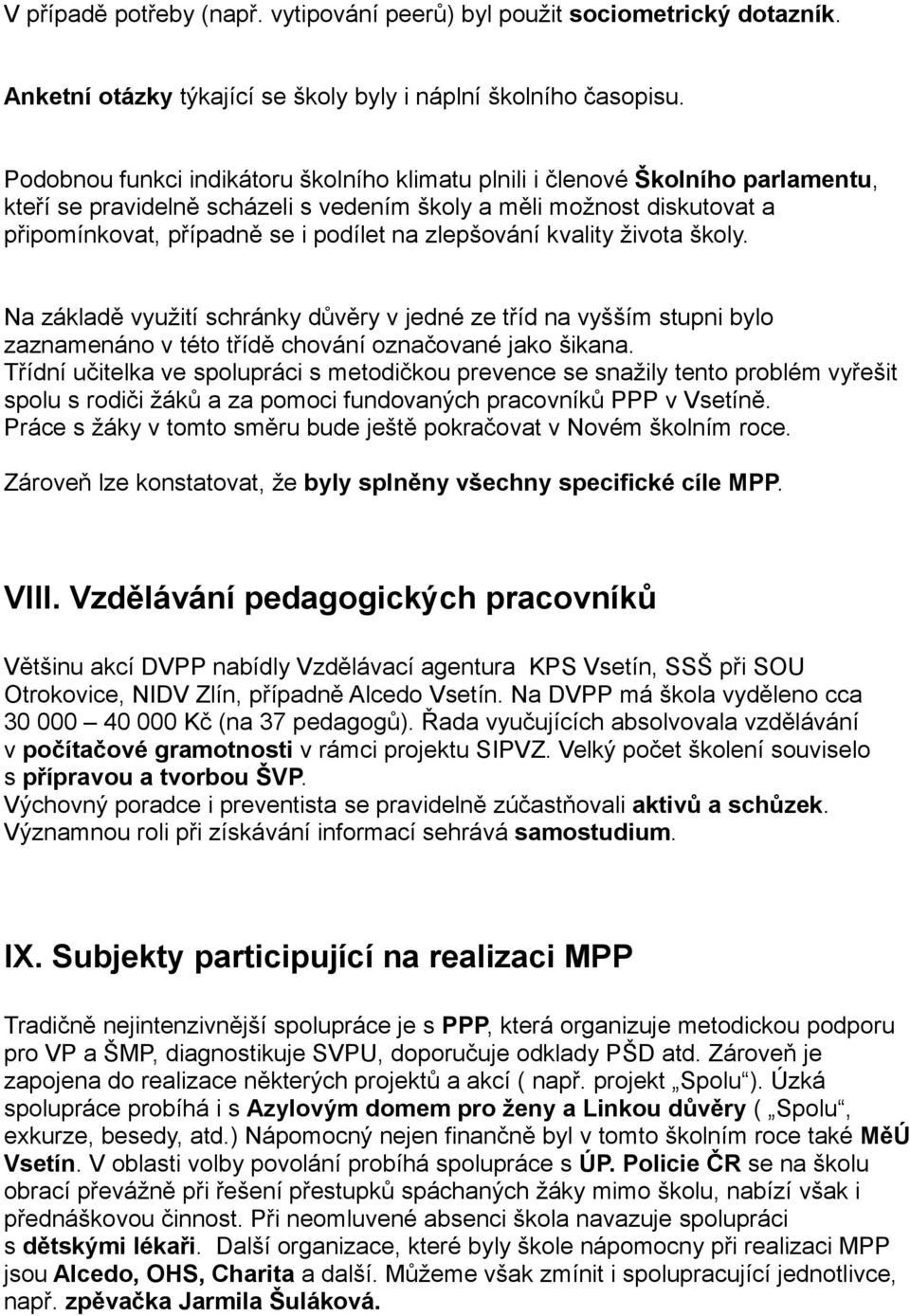 zlepšování kvality života školy. Na základě využití schránky důvěry v jedné ze tříd na vyšším stupni bylo zaznamenáno v této třídě chování označované jako šikana.