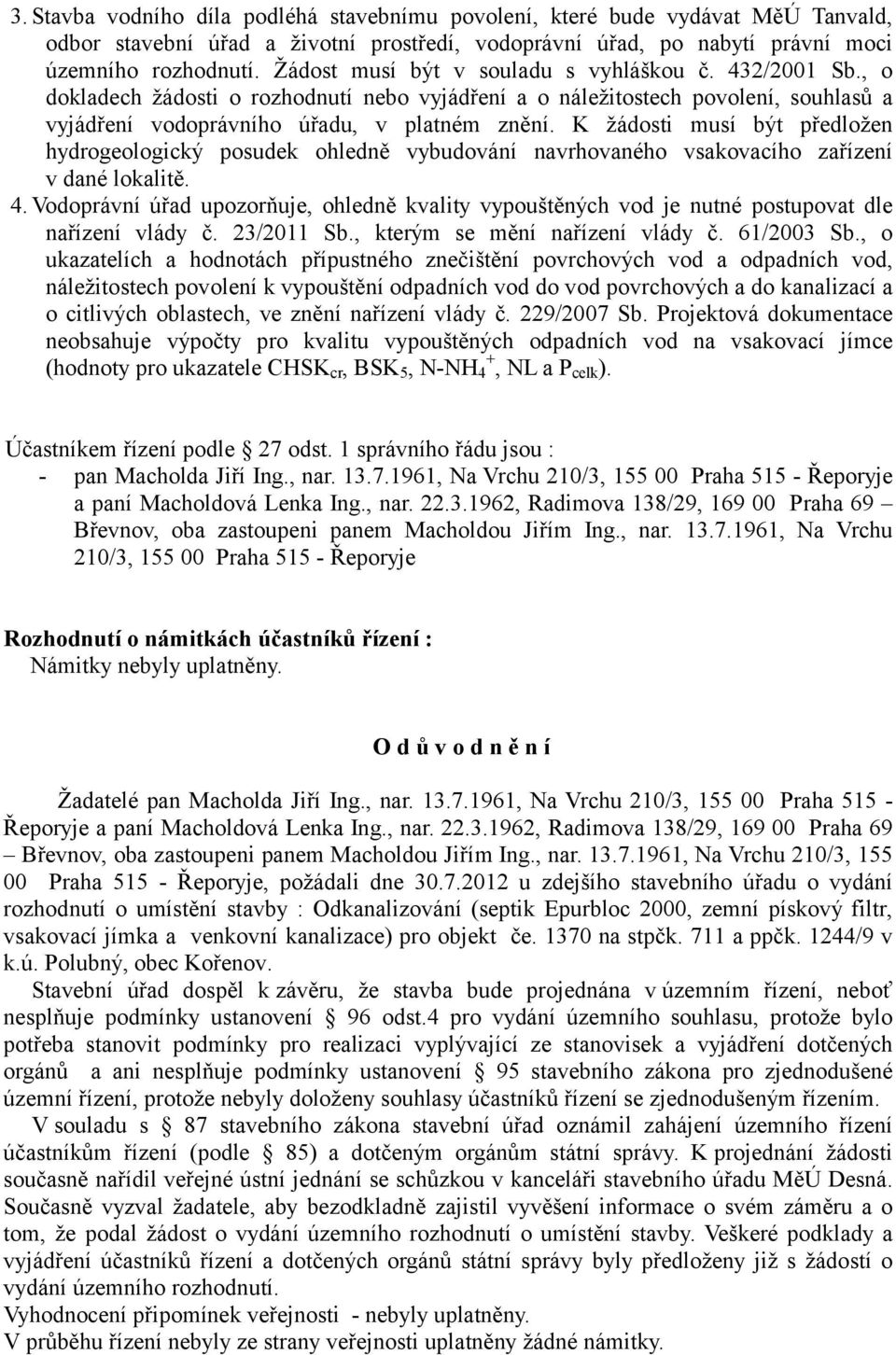 K žádosti musí být předložen hydrogeologický posudek ohledně vybudování navrhovaného vsakovacího zařízení v dané lokalitě. 4.