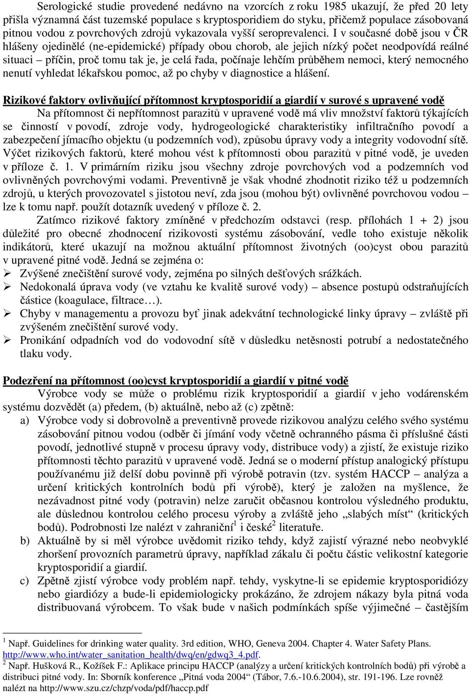 I v souasné dob jsou v R hlášeny ojedinlé (ne-epidemické) pípady obou chorob, ale jejich nízký poet neodpovídá reálné situaci píin, pro tomu tak je, je celá ada, poínaje lehím prbhem nemoci, který