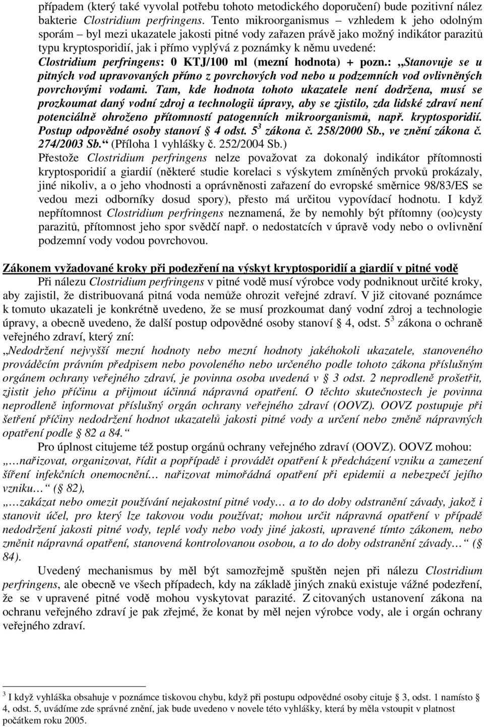 Clostridium perfringens: 0 KTJ/100 ml (mezní hodnota) + pozn.: Stanovuje se u pitných vod upravovaných pímo z povrchových vod nebo u podzemních vod ovlivnných povrchovými vodami.