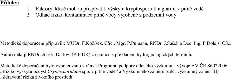 Šašek a Doc. Ing. P.Dolejš, CSc. Autoi dkují RNDr. Josefu Datlovi (PF UK) za pomoc s pekladem hydrogeologických termín.