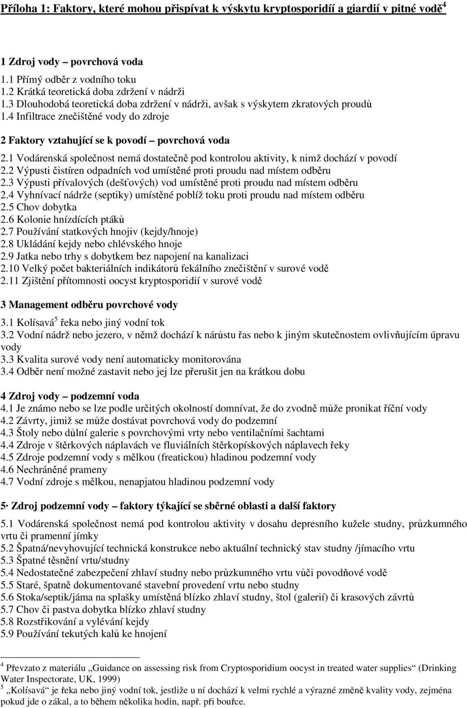 1 Vodárenská spolenost nemá dostaten pod kontrolou aktivity, k nimž dochází v povodí 2.2 Výpusti istíren odpadních vod umístné proti proudu nad místem odbru 2.