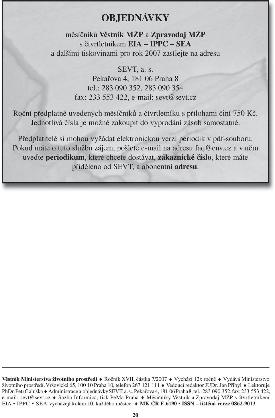 Jednotlivá čísla je možné zakoupit do vyprodání zásob samostatně. Předplatitelé si mohou vyžádat elektronickou verzi periodik v pdf-souboru.