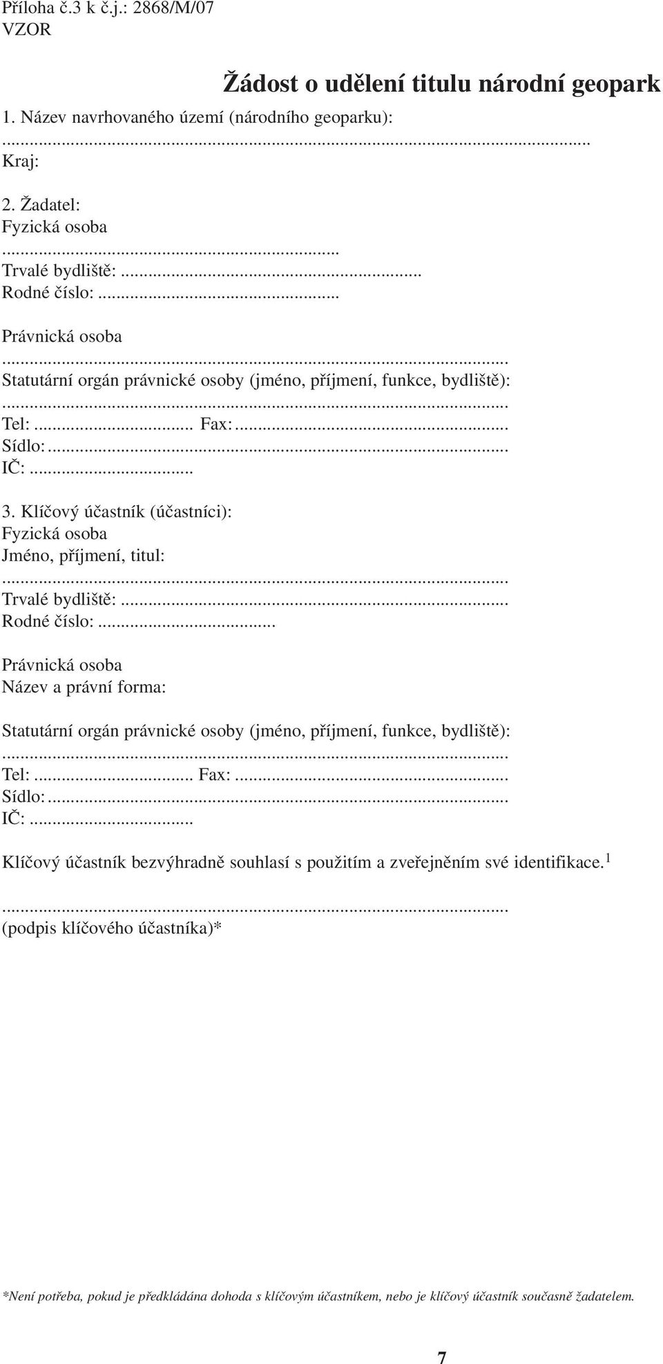 Klíčový účastník (účastníci): Fyzická osoba Jméno, příjmení, titul: Trvalé bydliště:... Rodné číslo:.