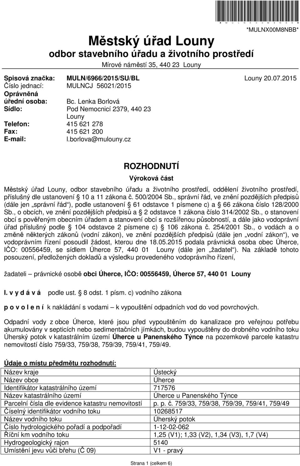 cz ROZHODNUTÍ Výroková část Městský úřad Louny, odbor stavebního úřadu a životního prostředí, oddělení životního prostředí, příslušný dle ustanovení 10 a 11 zákona č. 500/2004 Sb.