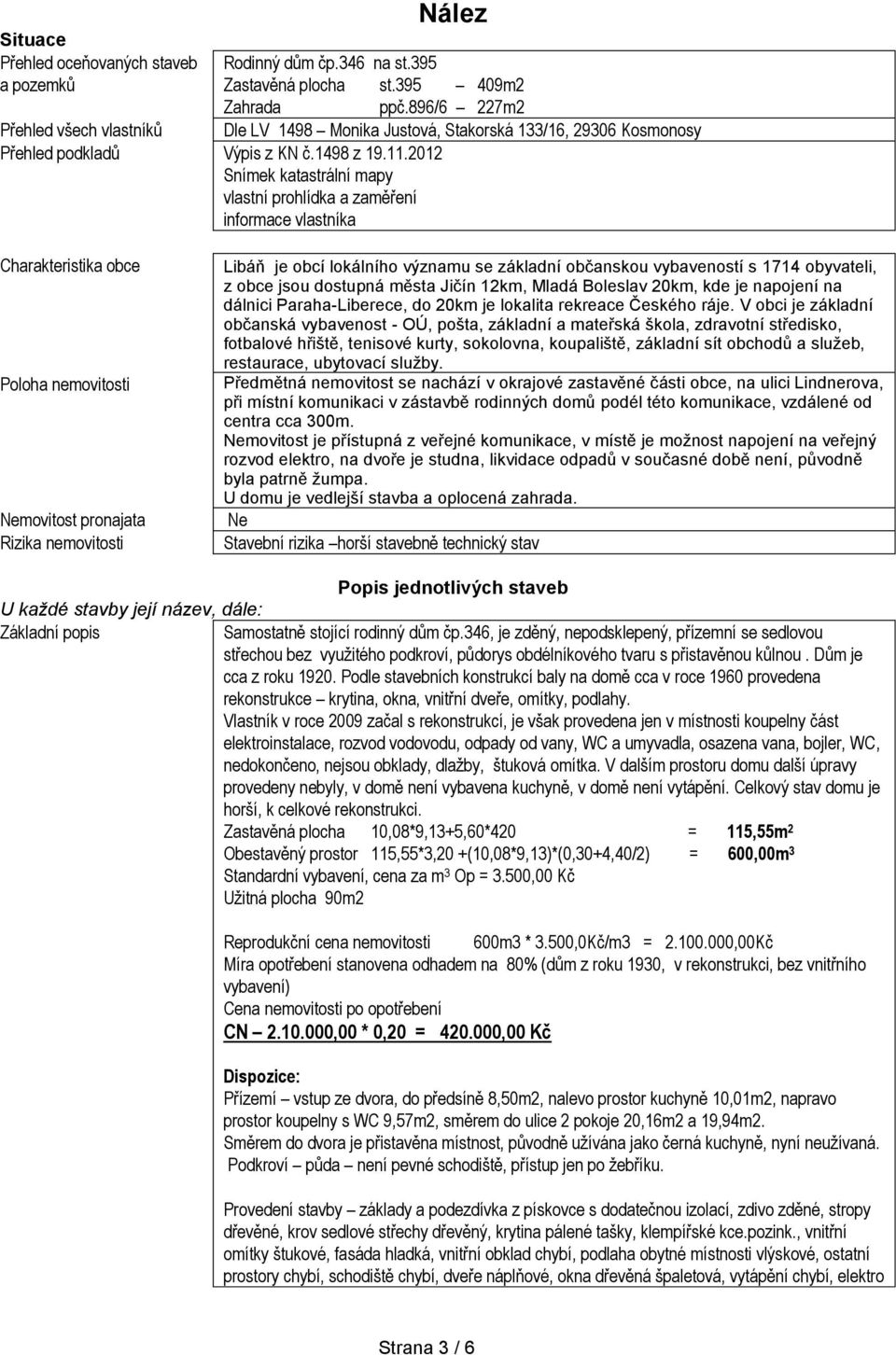 2012 Snímek katastrální mapy vlastní prohlídka a zaměření informace vlastníka Charakteristika obce Poloha nemovitosti Nemovitost pronajata Rizika nemovitosti Libáň je obcí lokálního významu se