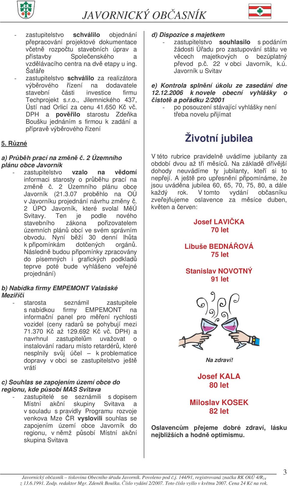 DPH a povilo starostu Zdeka Boušku jednáním s firmou k zadání a píprav výbrového ízení 5. Rzné a) Prbh prací na zmn.