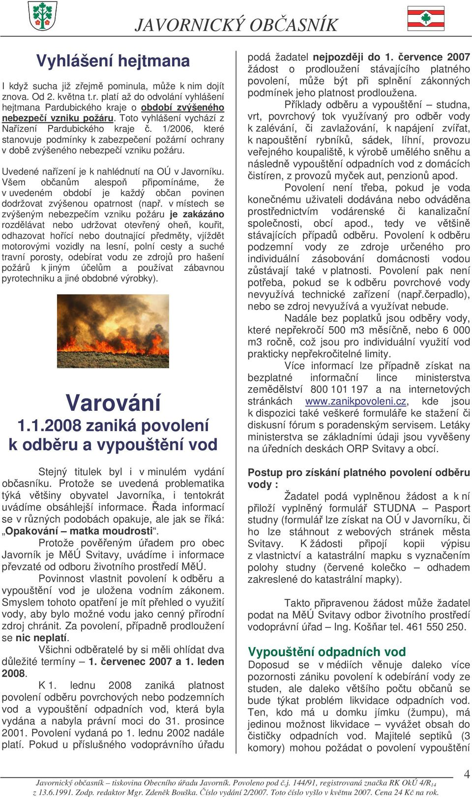 Uvedené naízení je k nahlédnutí na OÚ v Javorníku. Všem obanm alespo pipomínáme, že v uvedeném období je každý oban povinen dodržovat zvýšenou opatrnost (nap.