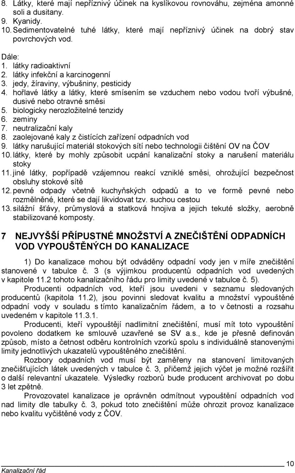 hořlavé látky a látky, které smísením se vzduchem nebo vodou tvoří výbušné, dusivé nebo otravné směsi 5. biologicky nerozložitelné tenzidy 6. zeminy 7. neutralizační kaly 8.