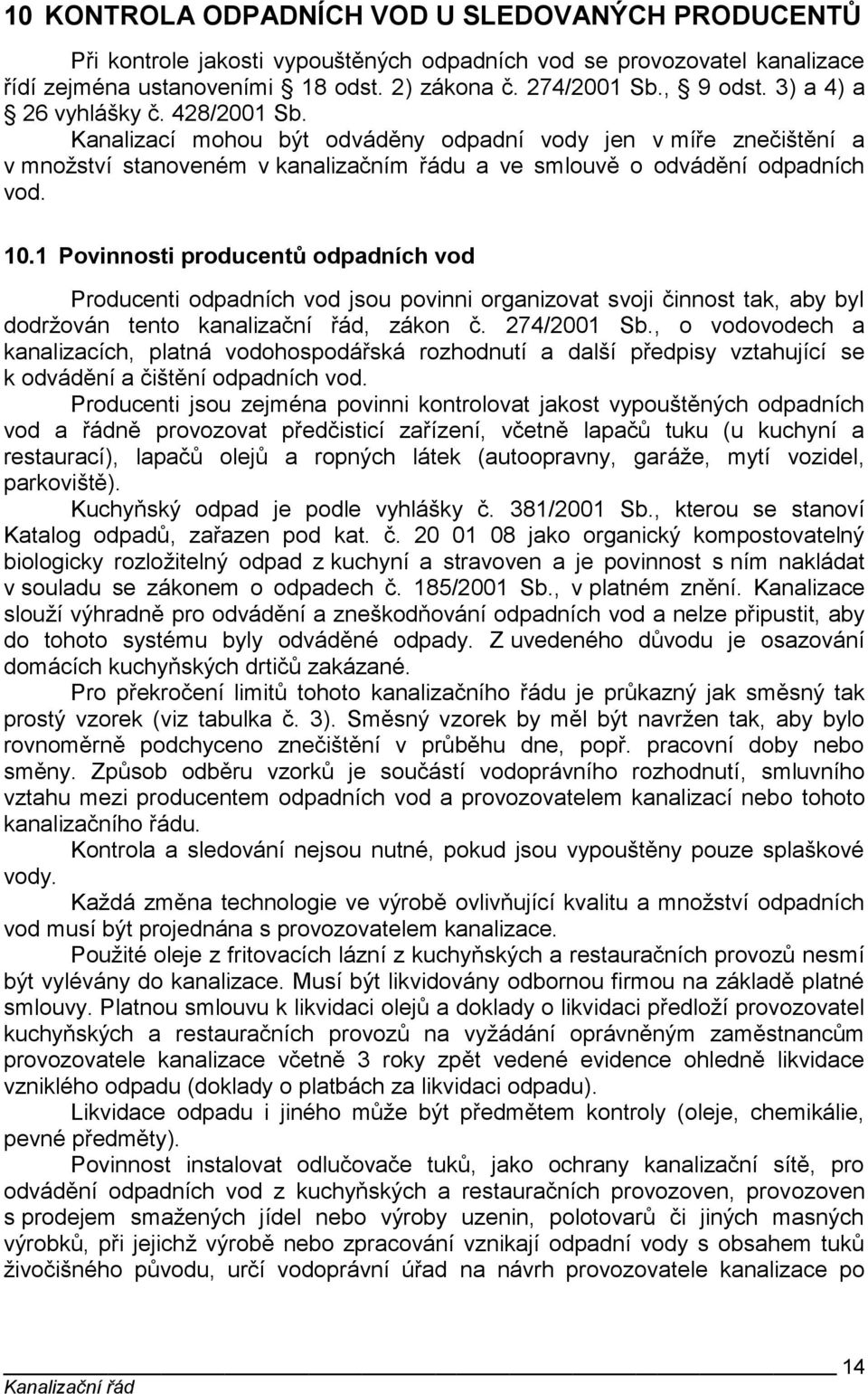 1 Povinnosti producentů odpadních vod Producenti odpadních vod jsou povinni organizovat svoji činnost tak, aby byl dodržován tento kanalizační řád, zákon č. 274/2001 Sb.