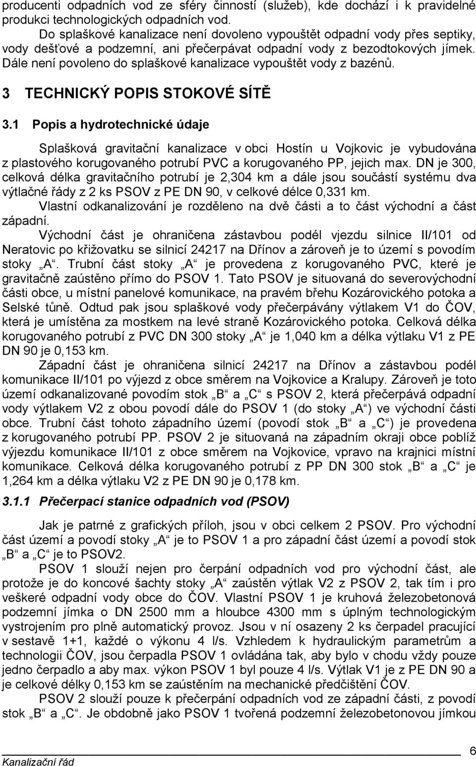 Dále není povoleno do splaškové kanalizace vypouštět vody z bazénů. 3 TECHNICKÝ POPIS STOKOVÉ SÍTĚ 3.