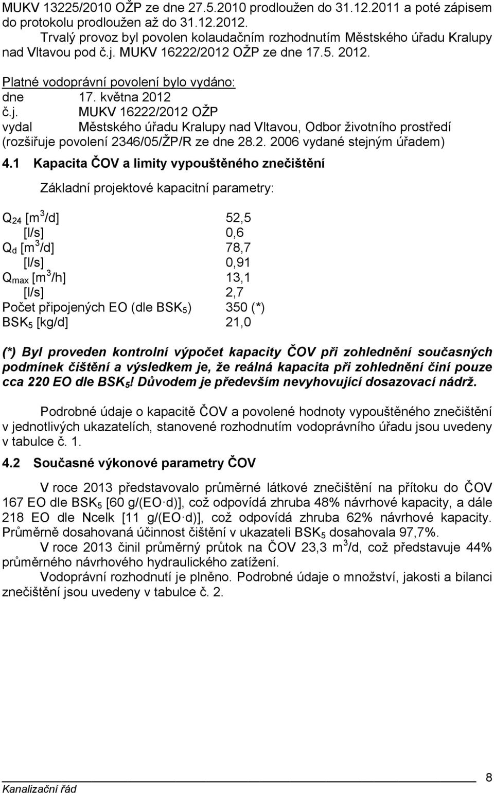 MUKV 16222/2012 OŽP ze dne 17.5. 2012. Platné vodoprávní povolení bylo vydáno: dne 17. května 2012 č.j.