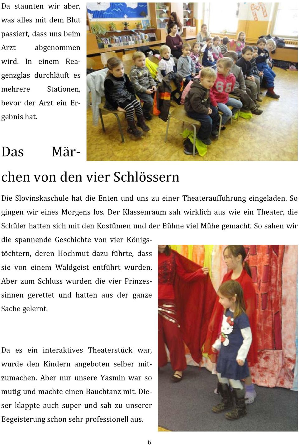 Der Klassenraum sah wirklich aus wie ein Theater, die Schüler hatten sich mit den Kostümen und der Bühne viel Mühe gemacht.