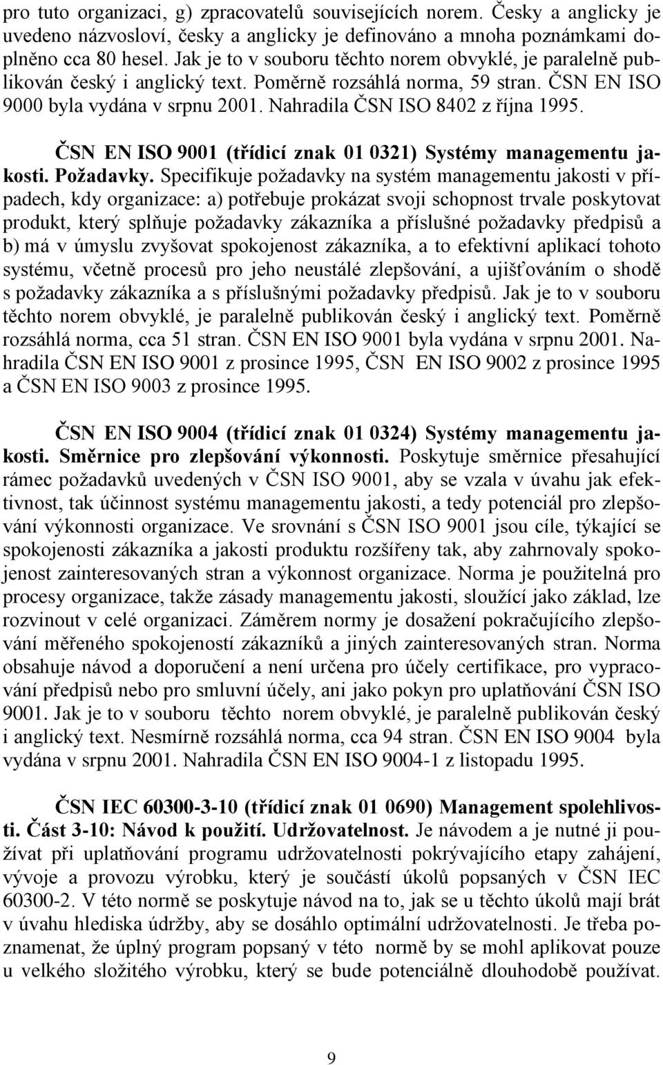 Nahradila ČSN ISO 8402 z října 1995. ČSN EN ISO 9001 (třídicí znak 01 0321) Systémy managementu jakosti. Poţadavky.