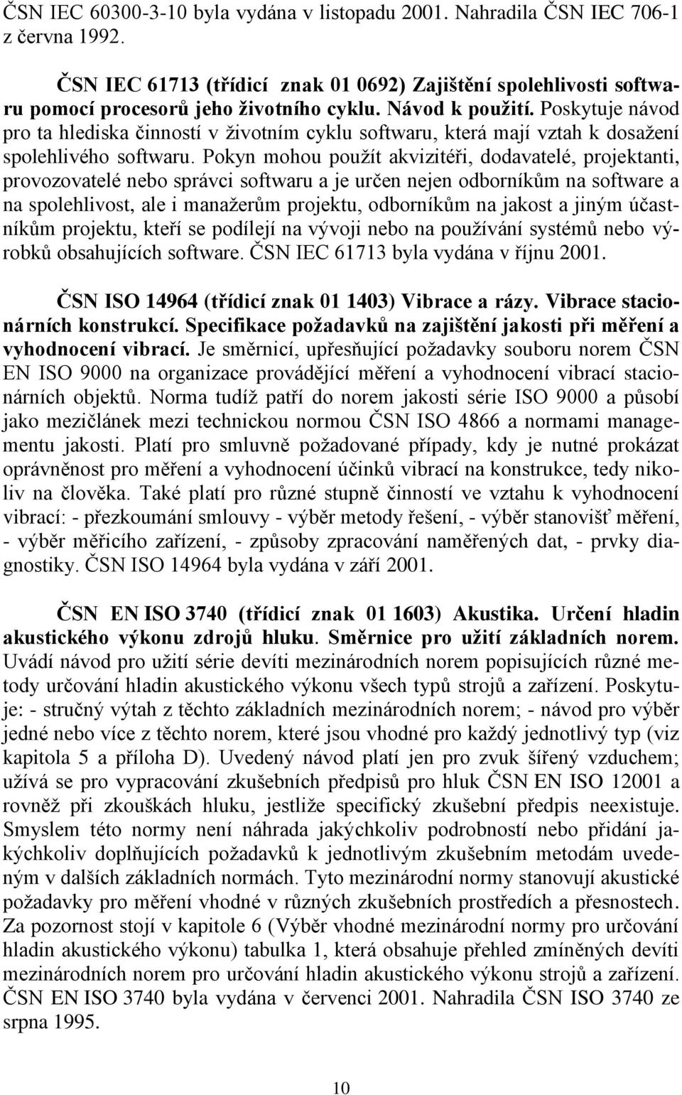 Pokyn mohou pouţít akvizitéři, dodavatelé, projektanti, provozovatelé nebo správci softwaru a je určen nejen odborníkům na software a na spolehlivost, ale i manaţerům projektu, odborníkům na jakost a