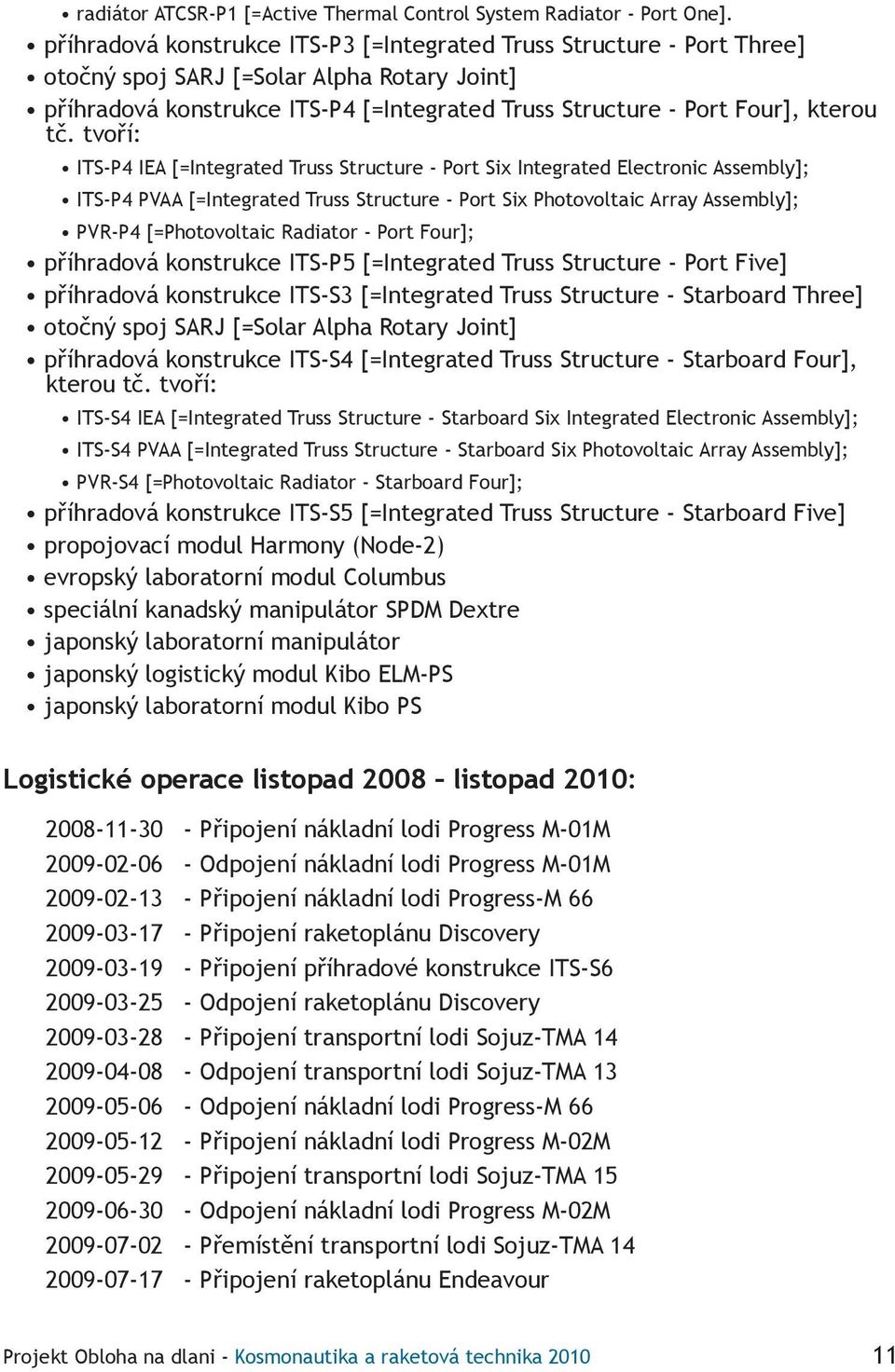 tvoří: ITS-P4 IEA [=Integrated Truss Structure - Port Six Integrated Electronic Assembly]; ITS-P4 PVAA [=Integrated Truss Structure - Port Six Photovoltaic Array Assembly]; PVR-P4 [=Photovoltaic