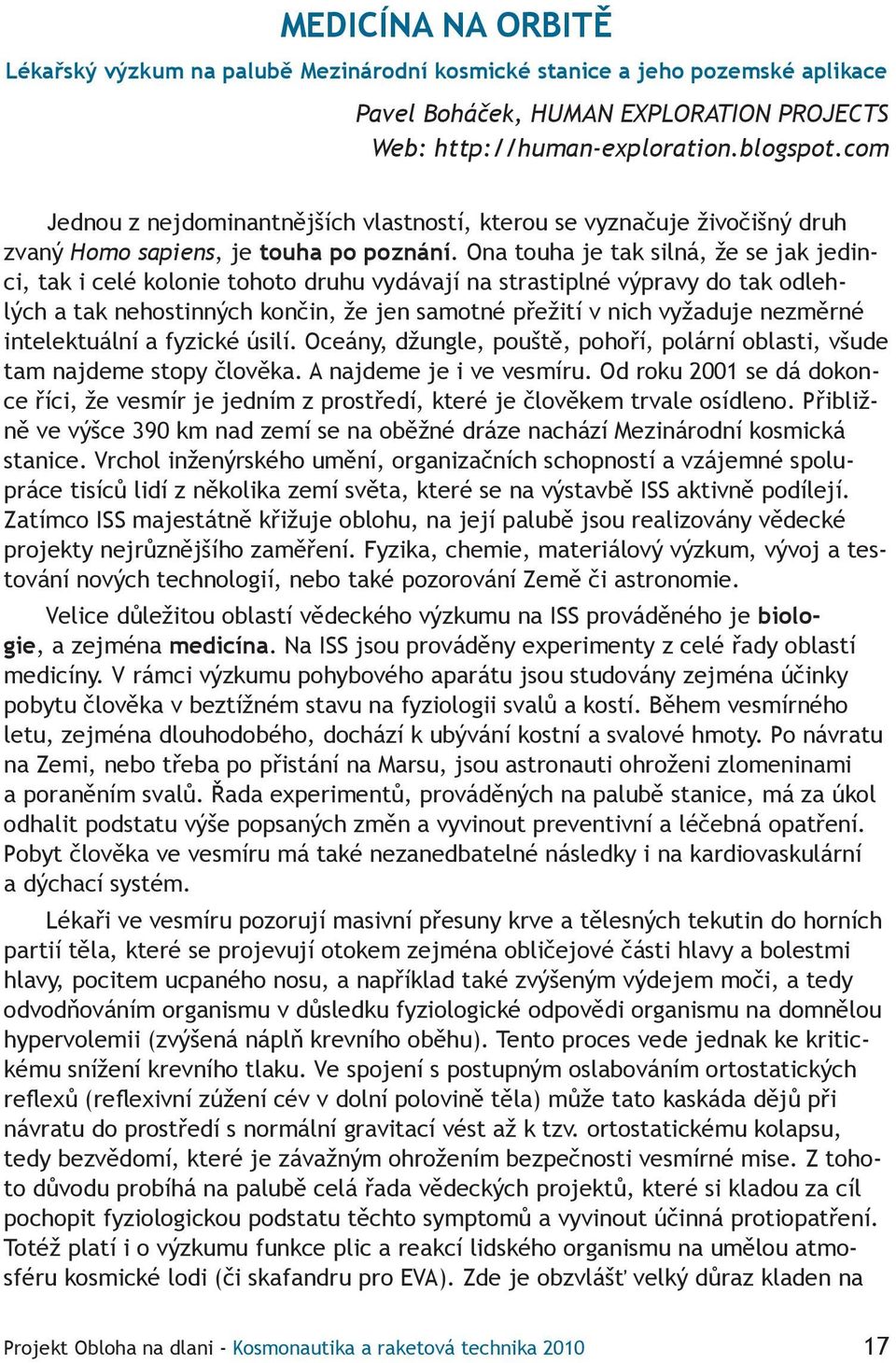 Ona touha je tak silná, že se jak jedinci, tak i celé kolonie tohoto druhu vydávají na strastiplné výpravy do tak odlehlých a tak nehostinných končin, že jen samotné přežití v nich vyžaduje nezměrné