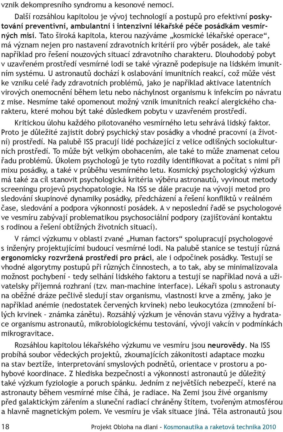 Tato široká kapitola, kterou nazýváme kosmické lékařské operace, má význam nejen pro nastavení zdravotních kritérií pro výběr posádek, ale také například pro řešení nouzových situací zdravotního