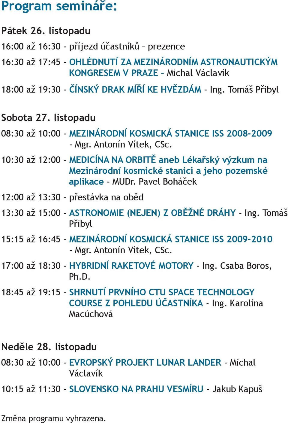 Tomáš Přibyl Sobota 27. listopadu 08:30 až 10:00 - MEZINÁRODNÍ KOSMICKÁ STANICE ISS 2008-2009 - Mgr. Antonín Vítek, CSc.