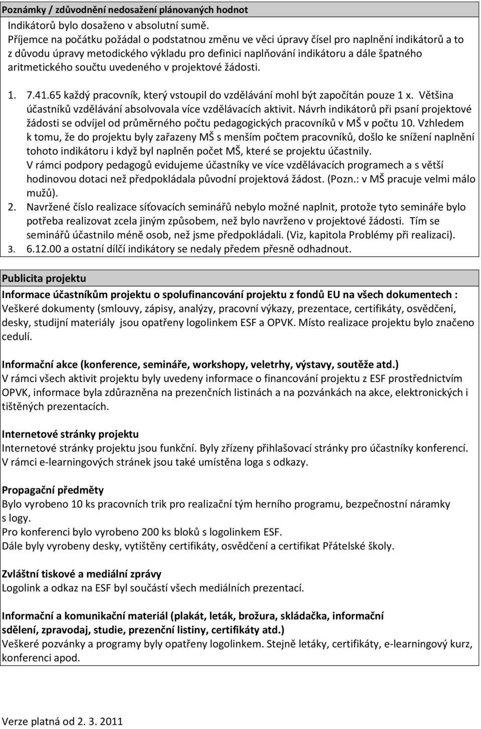 součtu uvedeného v projektové žádosti. 1. 7.41.65 každý pracovník, který vstoupil do vzdělávání mohl být započítán pouze 1 x. Většina účastníků vzdělávání absolvovala více vzdělávacích aktivit.