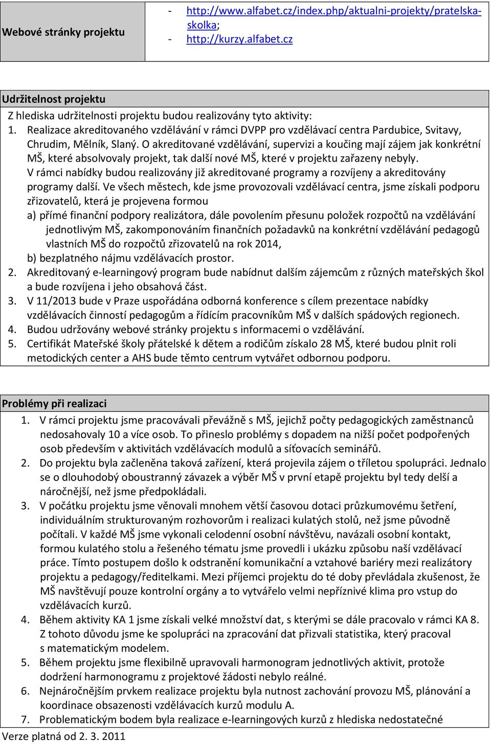 O akreditované vzdělávání, supervizi a koučing mají zájem jak konkrétní MŠ, které absolvovaly projekt, tak další nové MŠ, které v projektu zařazeny nebyly.