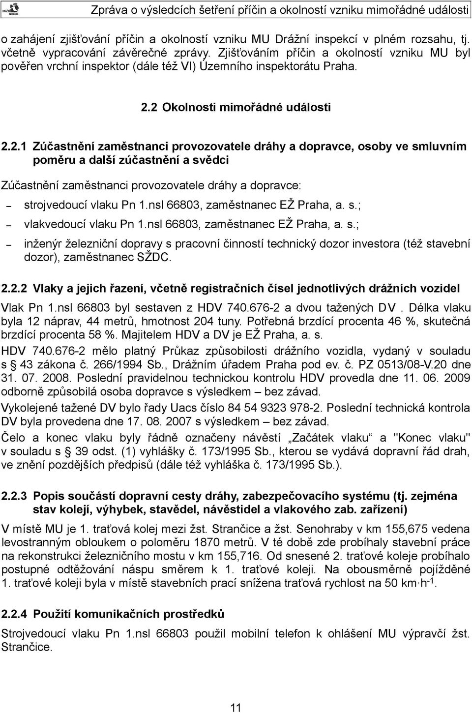 2 Okolnosti mimořádné události 2.2.1 Zúčastnění zaměstnanci provozovatele dráhy a dopravce, osoby ve smluvním poměru a další zúčastnění a svědci Zúčastnění zaměstnanci provozovatele dráhy a dopravce: strojvedoucí vlaku Pn 1.