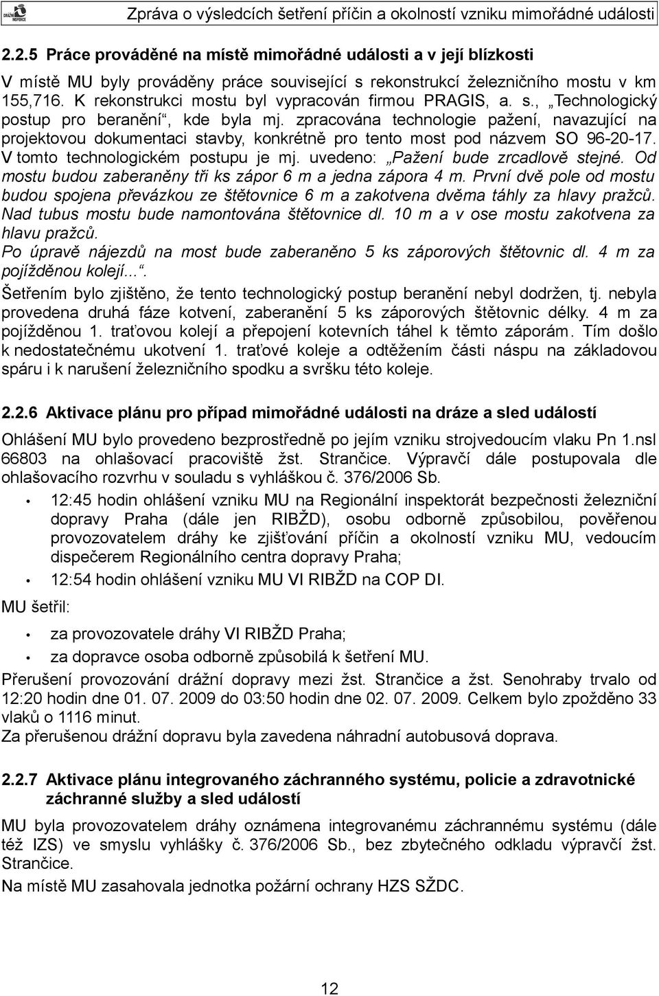 zpracována technologie pažení, navazující na projektovou dokumentaci stavby, konkrétně pro tento most pod názvem SO 96-20-17. V tomto technologickém postupu je mj.