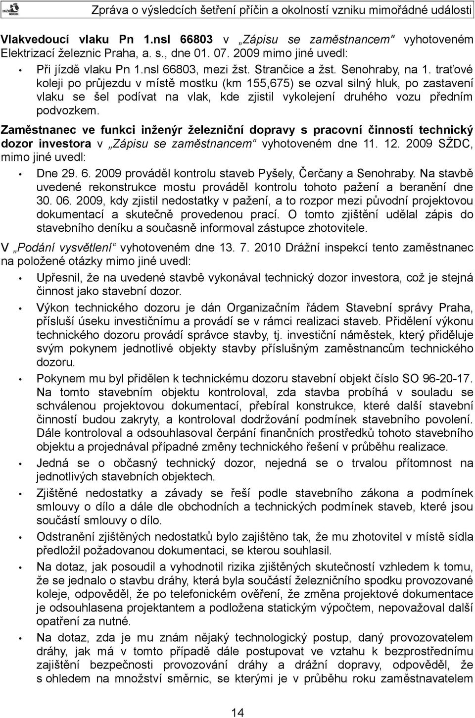 Zaměstnanec ve funkci inženýr železniční dopravy s pracovní činností technický dozor investora v Zápisu se zaměstnancem vyhotoveném dne 11. 12. 2009 SŽDC, mimo jiné uvedl: Dne 29. 6.