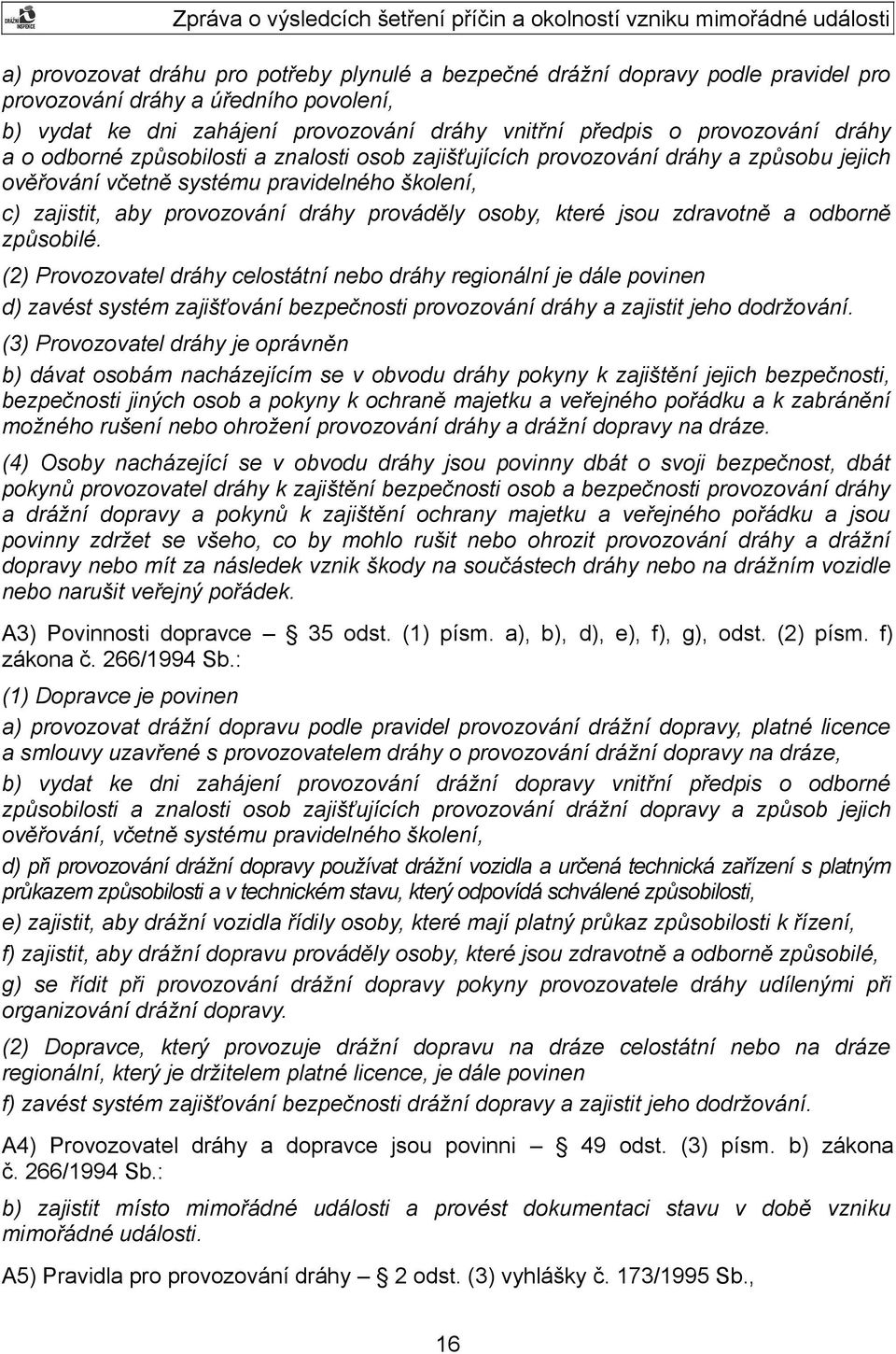 které jsou zdravotně a odborně způsobilé. (2) Provozovatel dráhy celostátní nebo dráhy regionální je dále povinen d) zavést systém zajišťování bezpečnosti provozování dráhy a zajistit jeho dodržování.