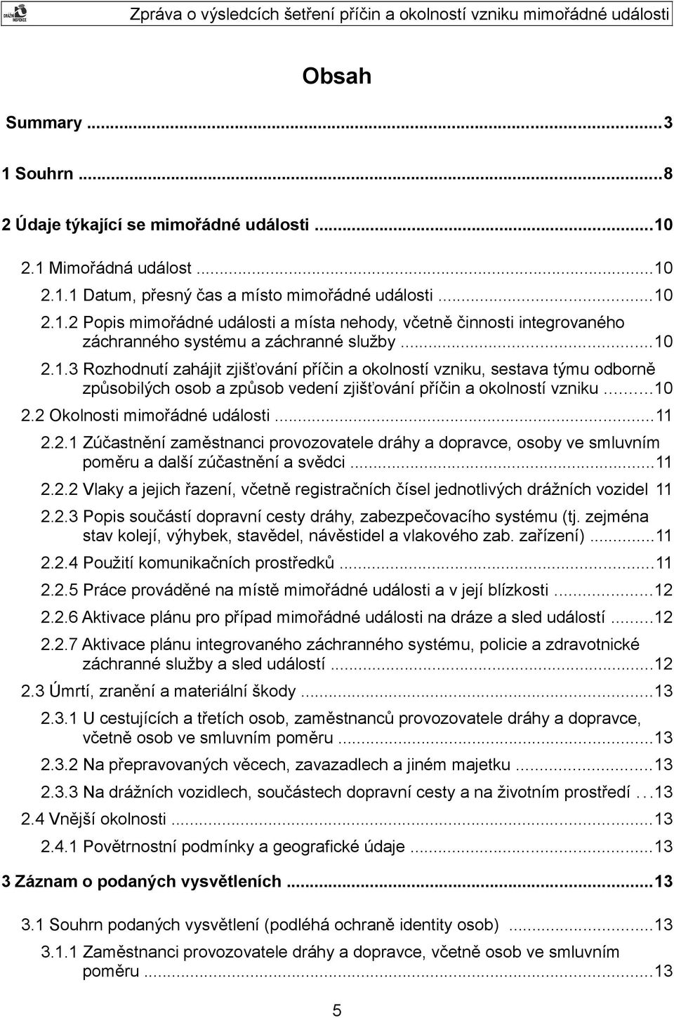 ..11 2.2.1 Zúčastnění zaměstnanci provozovatele dráhy a dopravce, osoby ve smluvním poměru a další zúčastnění a svědci...11 2.2.2 Vlaky a jejich řazení, včetně registračních čísel jednotlivých drážních vozidel 11 2.