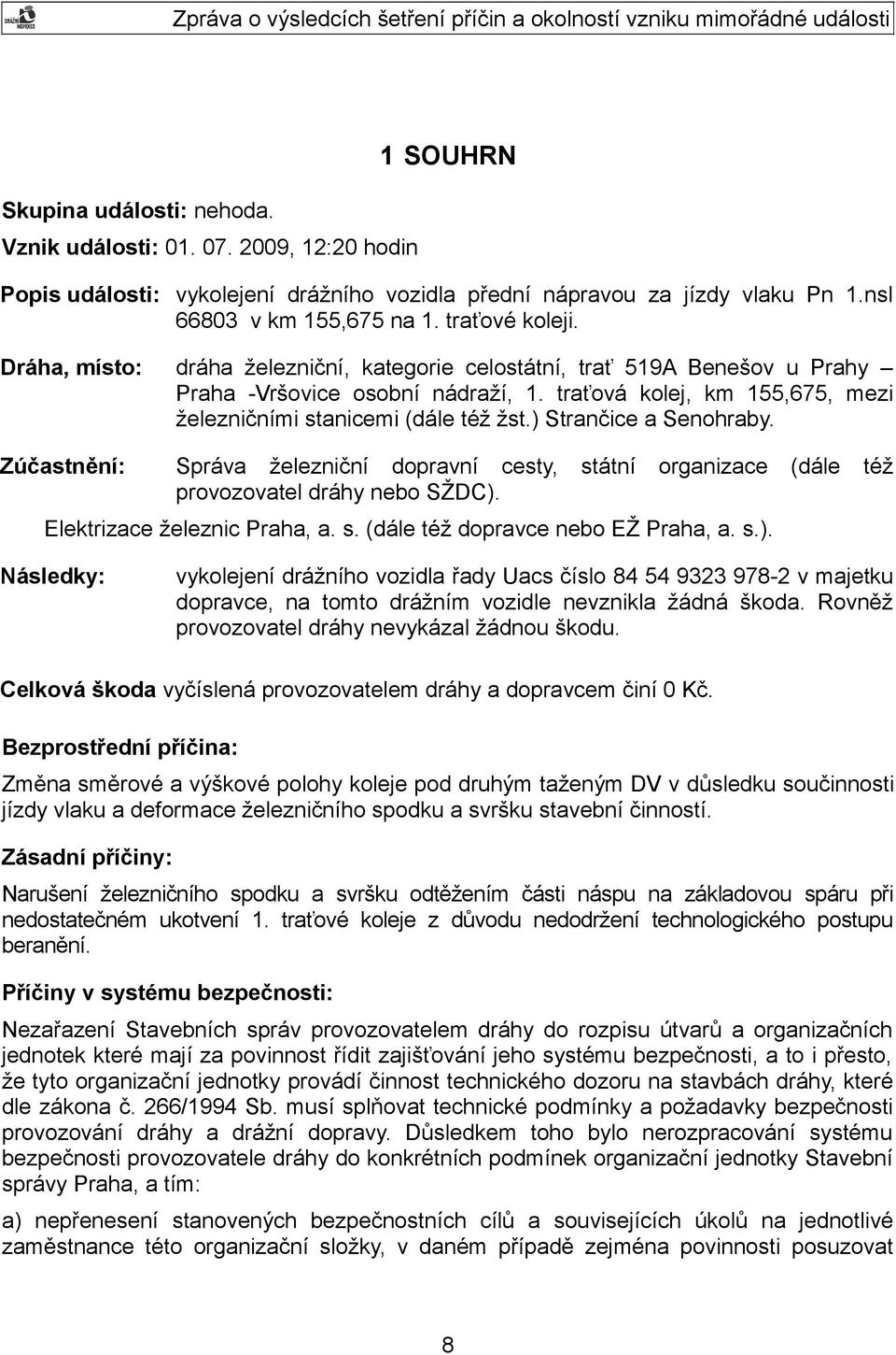 ) Strančice a Senohraby. Zúčastnění: Správa železniční dopravní cesty, státní organizace (dále též provozovatel dráhy nebo SŽDC). Elektrizace železnic Praha, a. s. (dále též dopravce nebo EŽ Praha, a.