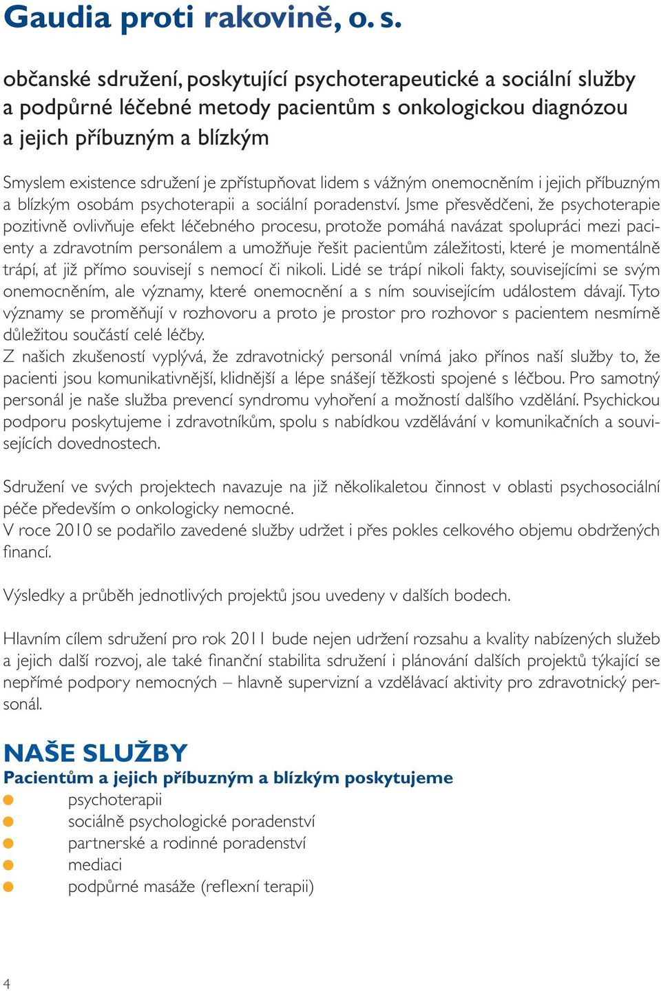 zpřístupňovat lidem s vážným onemocněním i jejich příbuzným a blízkým osobám psychoterapii a sociální poradenství.