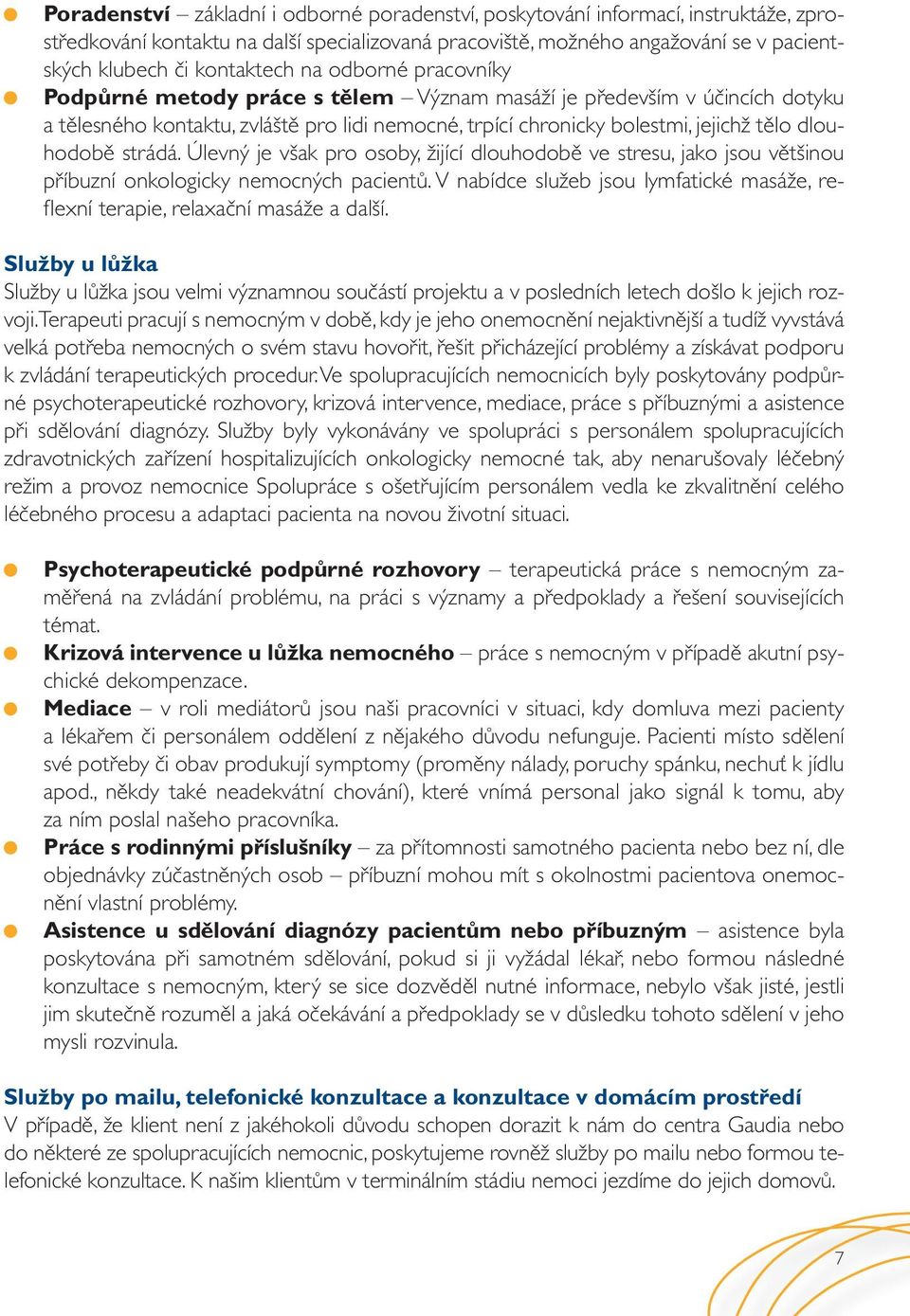 strádá. Úlevný je však pro osoby, žijící dlouhodobě ve stresu, jako jsou většinou příbuzní onkologicky nemocných pacientů.