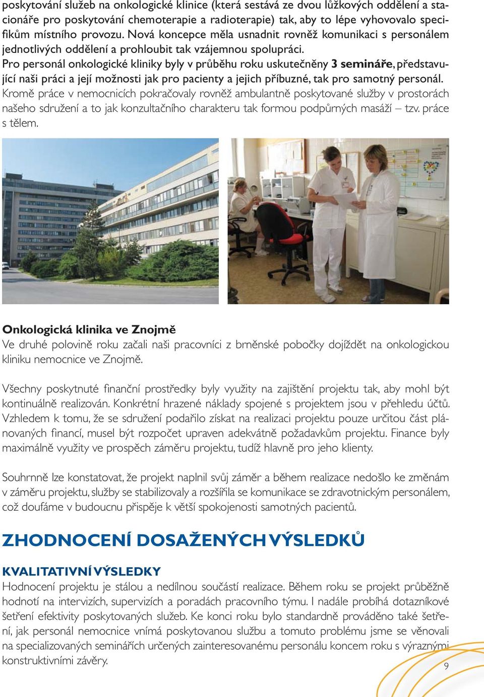 Pro personál onkologické kliniky byly v průběhu roku uskutečněny 3 semináře, představující naši práci a její možnosti jak pro pacienty a jejich příbuzné, tak pro samotný personál.