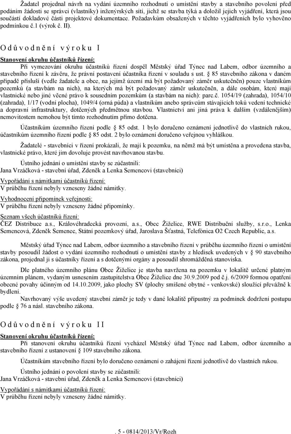 Odůvodnění výroku I Stanovení okruhu účastníků řízení: Při vymezování okruhu účastníků řízení dospěl Městský úřad Týnec nad Labem, odbor územního a stavebního řízení k závěru, že právní postavení