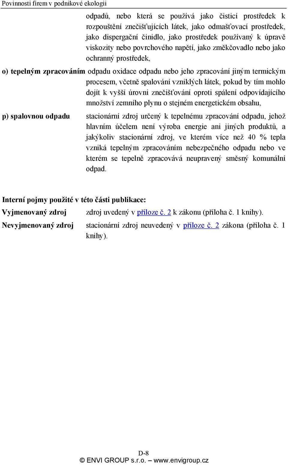 by tím mohlo dojít k vyšší úrovni znečišťování oproti spálení odpovídajícího množství zemního plynu o stejném energetickém obsahu, p) spalovnou odpadu stacionární zdroj určený k tepelnému zpracování