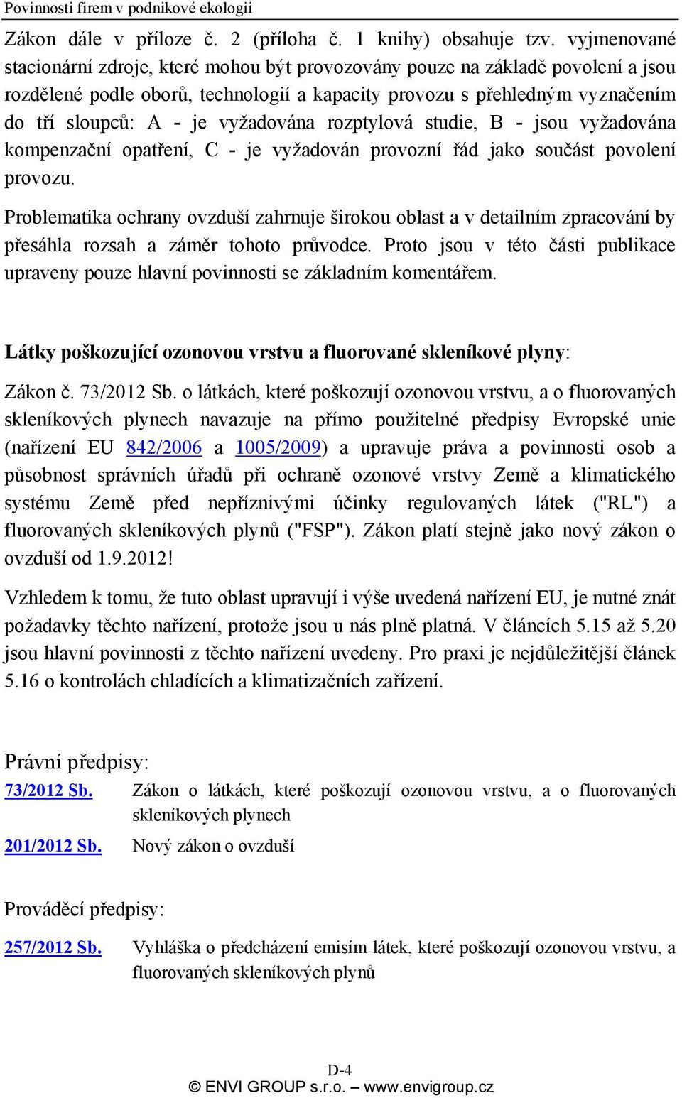 vyžadována rozptylová studie, B - jsou vyžadována kompenzační opatření, C - je vyžadován provozní řád jako součást povolení provozu.