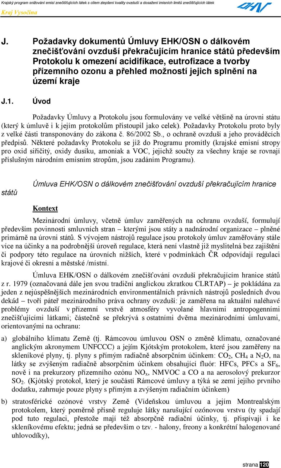 Požadavky Protokolu proto byly z velké části transponovány do zákona č. 86/2002 Sb., o ochraně ovzduší a jeho prováděcích předpisů.