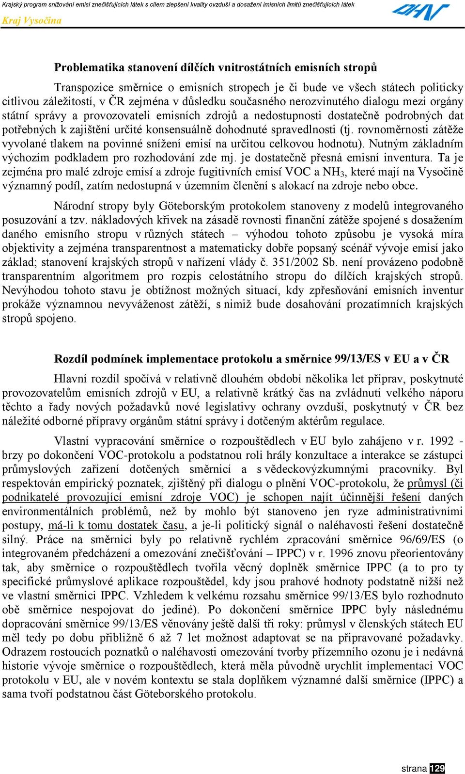 rovnoměrnosti zátěže vyvolané tlakem na povinné snížení emisí na určitou celkovou hodnotu). Nutným základním výchozím podkladem pro rozhodování zde mj. je dostatečně přesná emisní inventura.