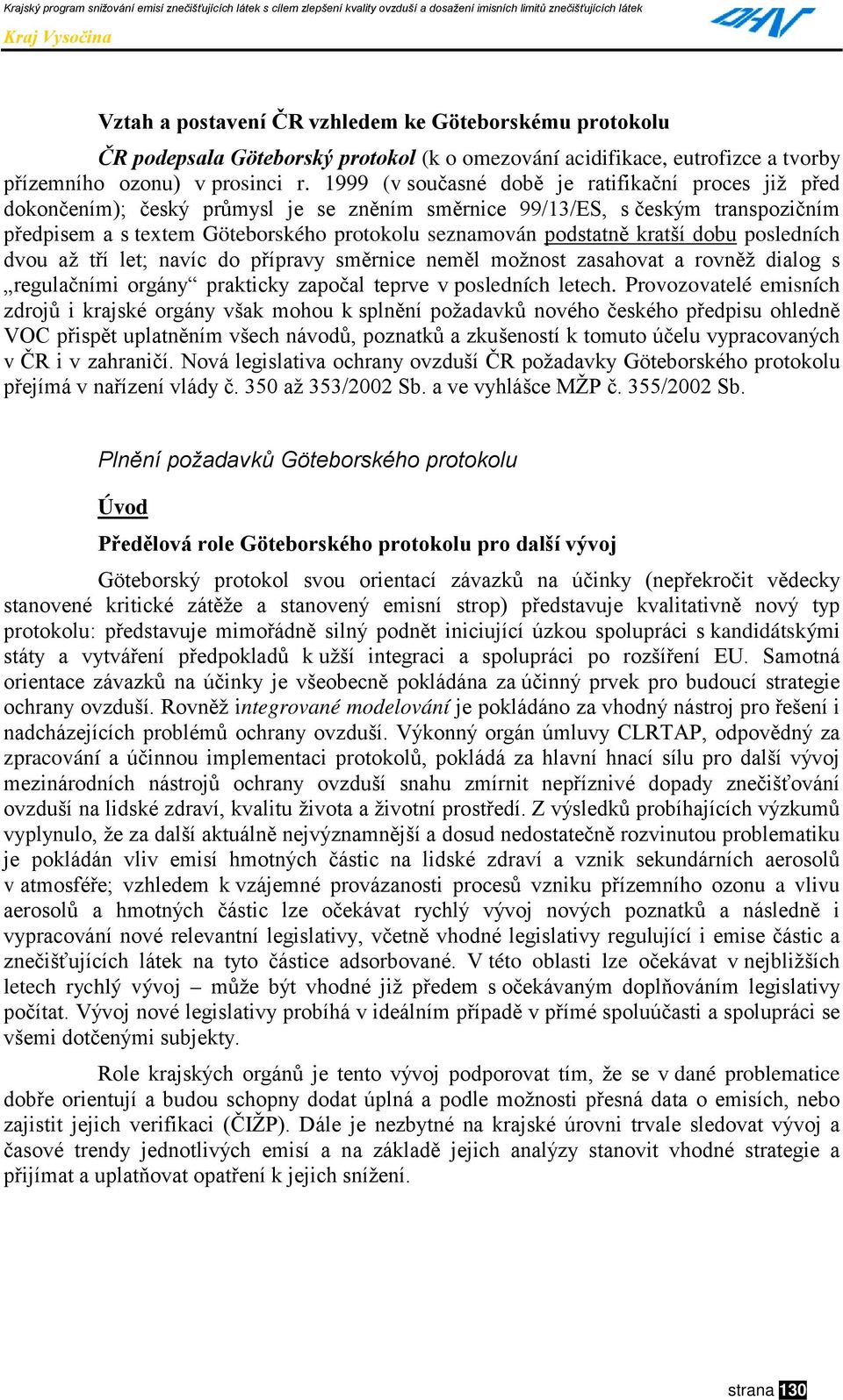 kratší dobu posledních dvou až tří let; navíc do přípravy směrnice neměl možnost zasahovat a rovněž dialog s regulačními orgány prakticky započal teprve v posledních letech.