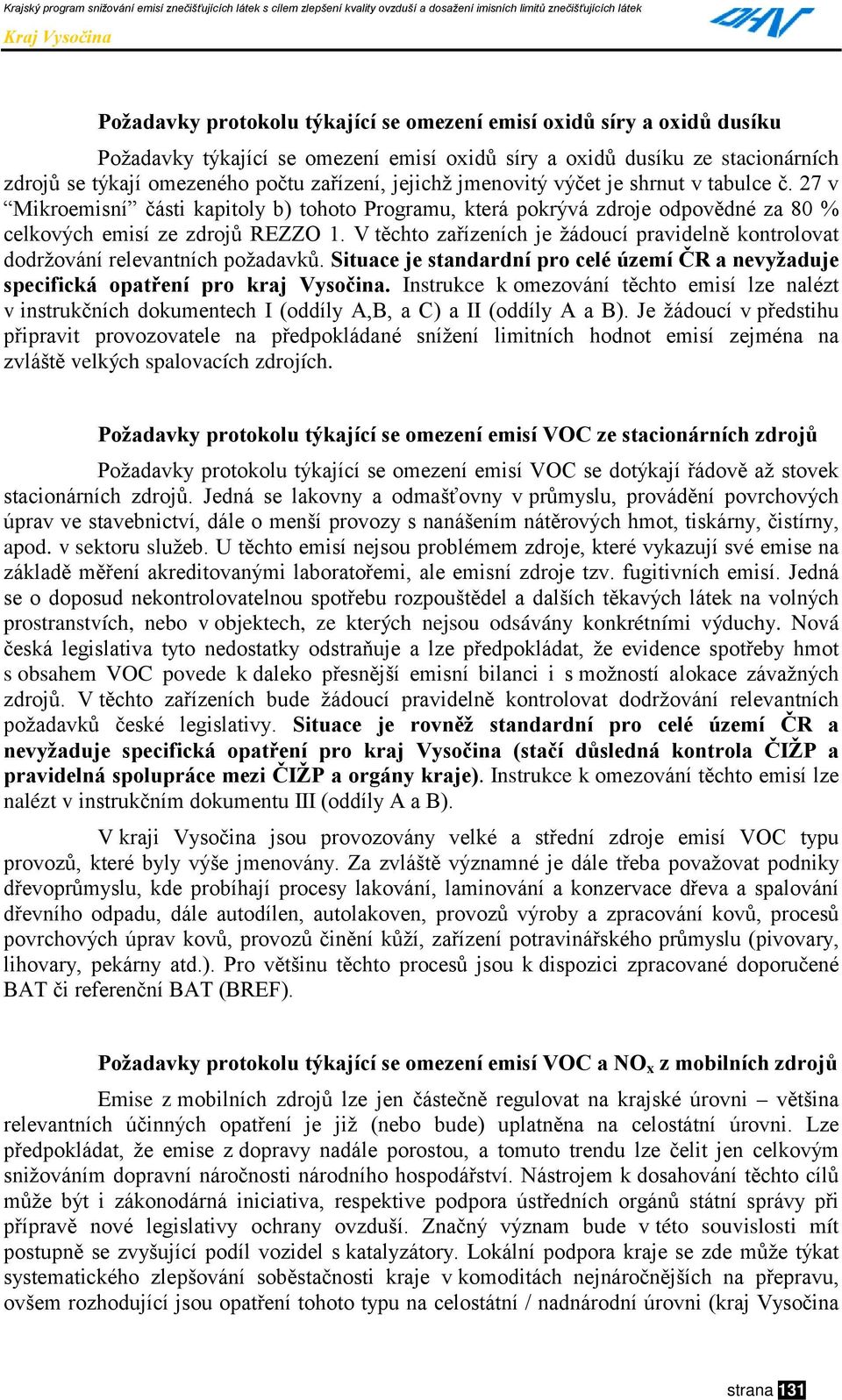 V těchto zařízeních je žádoucí pravidelně kontrolovat dodržování relevantních požadavků. Situace je standardní pro celé území ČR a nevyžaduje specifická opatření pro kraj Vysočina.