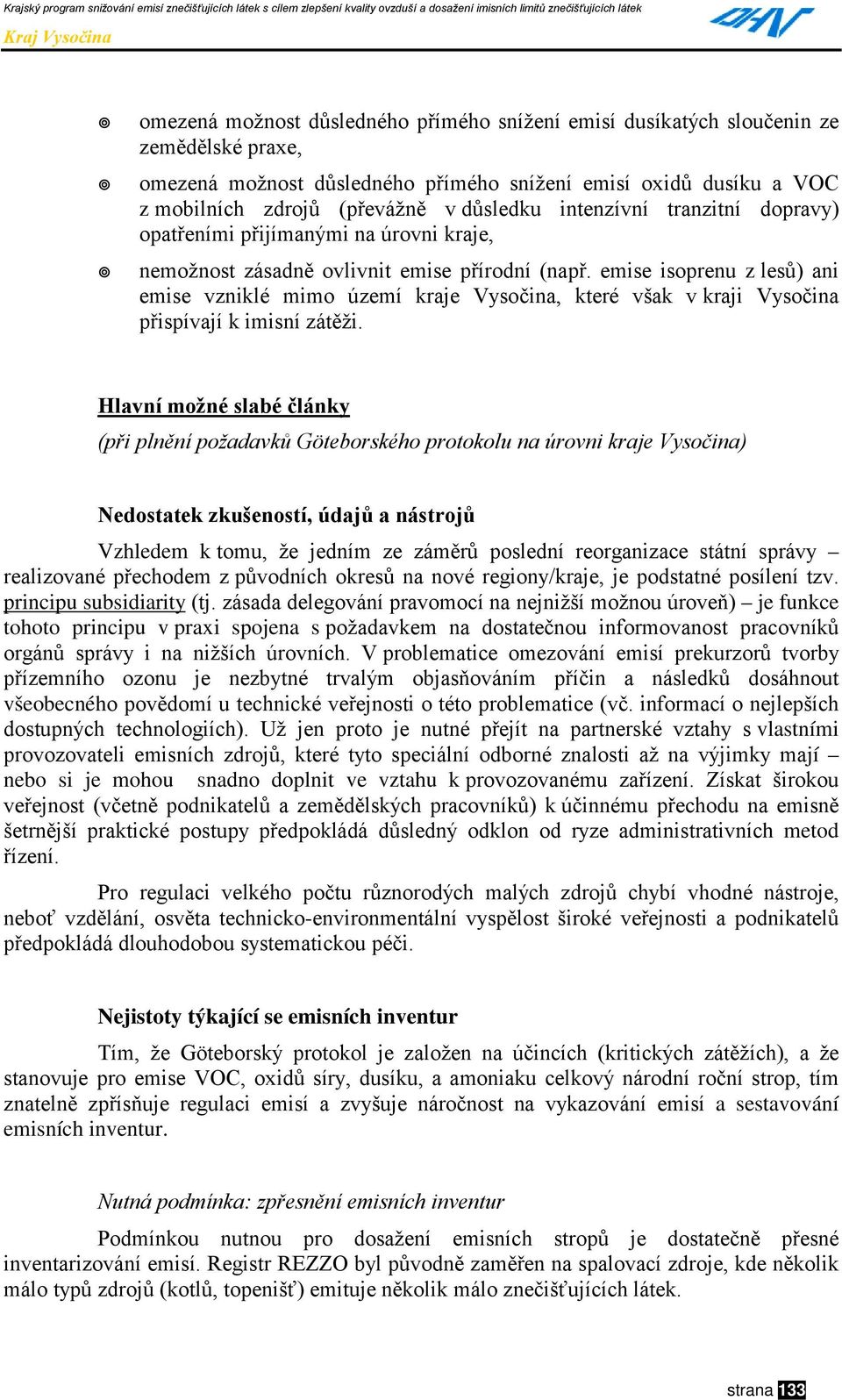 " nemožnost zásadně ovlivnit emise přírodní (např. emise isoprenu z lesů) ani emise vzniklé mimo území kraje Vysočina, které však v kraji Vysočina přispívají k imisní zátěži.