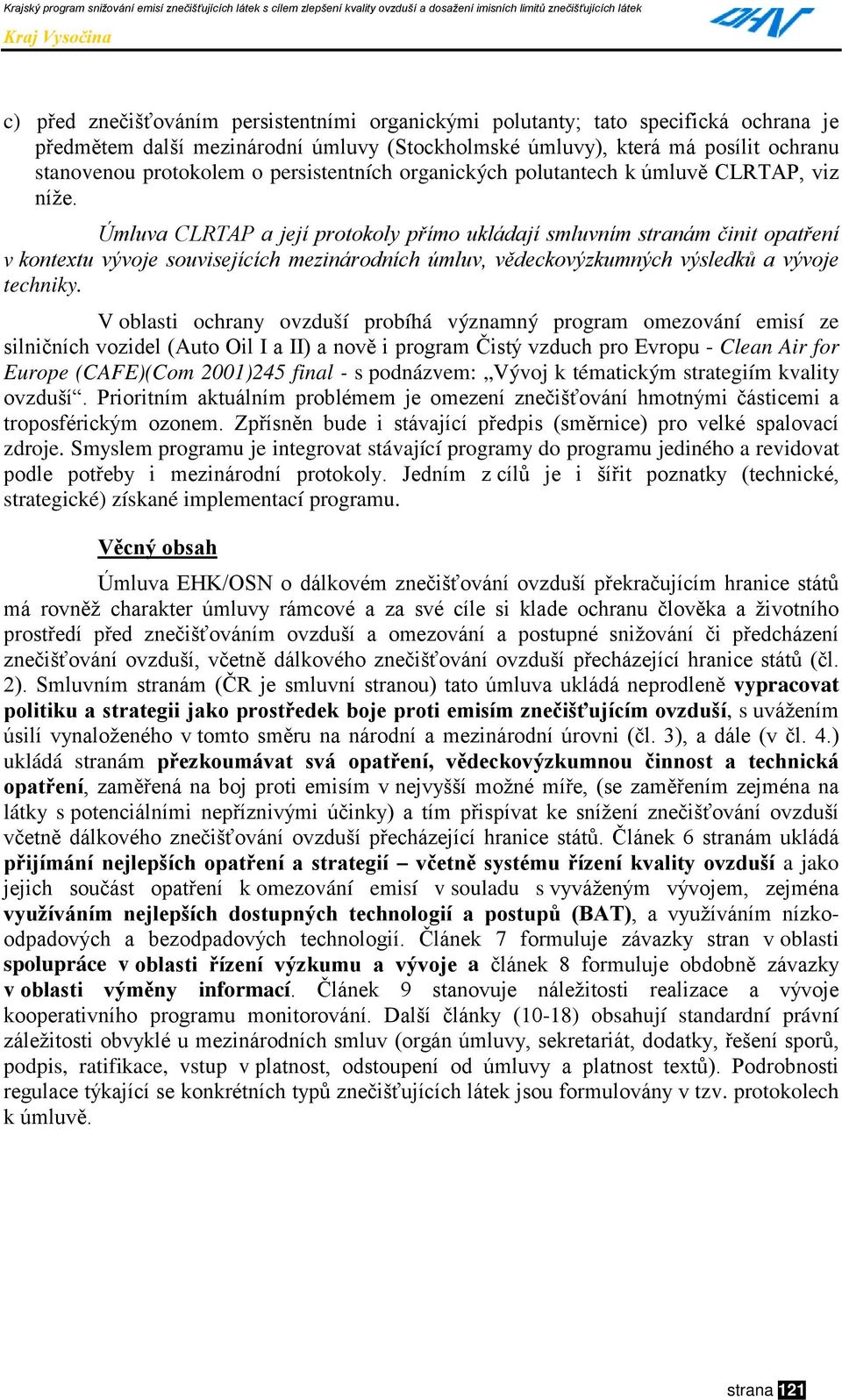 Úmluva CLRTAP a její protokoly přímo ukládají smluvním stranám činit opatření v kontextu vývoje souvisejících mezinárodních úmluv, vědeckovýzkumných výsledků a vývoje techniky.