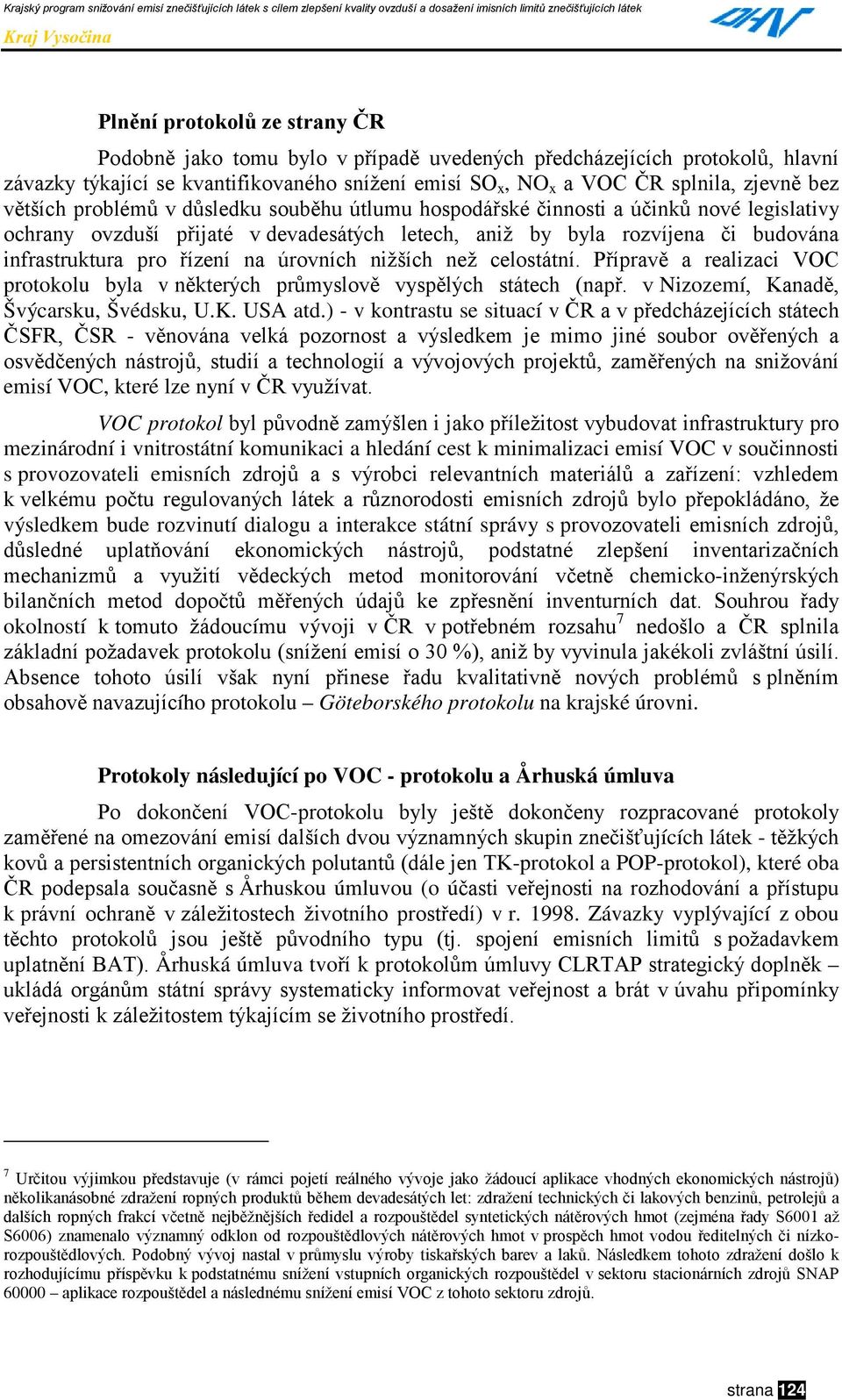 na úrovních nižších než celostátní. Přípravě a realizaci VOC protokolu byla v některých průmyslově vyspělých státech (např. v Nizozemí, Kanadě, Švýcarsku, Švédsku, U.K. USA atd.